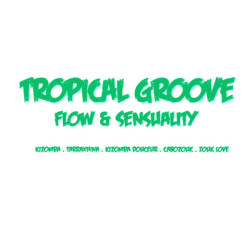 Tropical groove: Flow & Sensuality (Kizomba . Kizomba Douceur . Tarraxinha . Cabozouk . Zouklove)