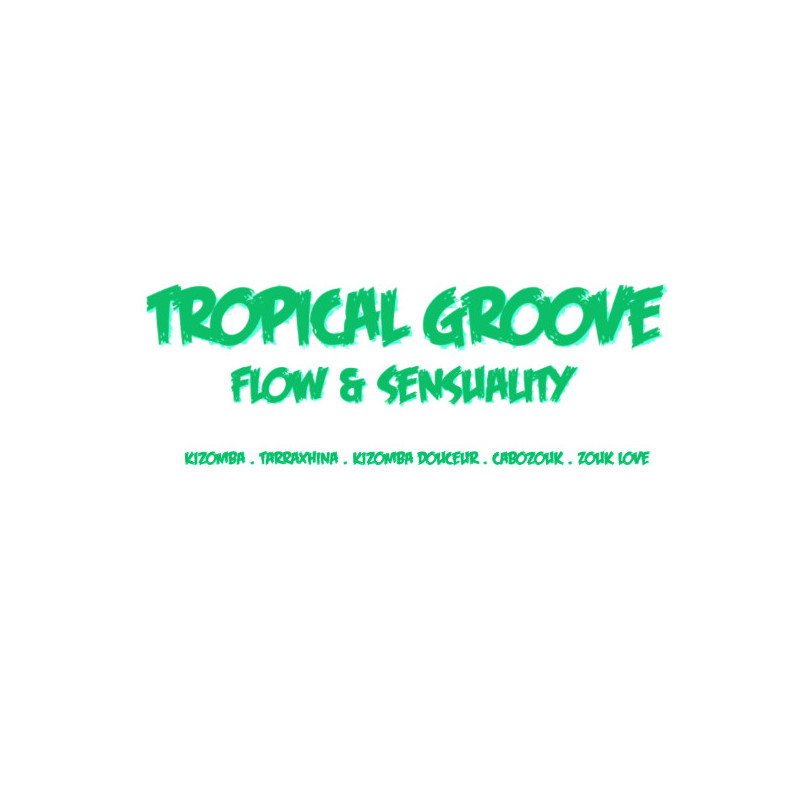 Tropical groove: Flow & Sensuality (Kizomba . Kizomba Douceur . Tarraxinha . Cabozouk . Zouklove)
